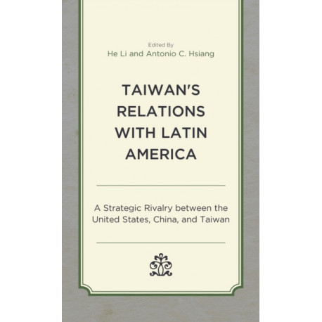 Taiwan's Relations with Latin America: A Strategic Rivalry between the United States, China, and Taiwan