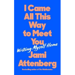 I Came All This Way to Meet You: Writing Myself Home