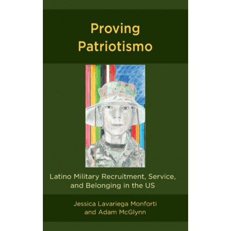 Proving Patriotismo: Latino Military Recruitment, Service, and Belonging in the US