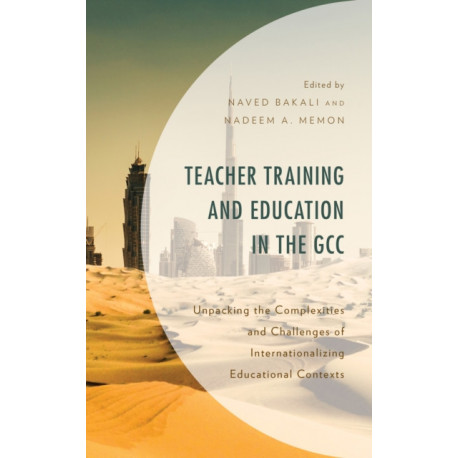 Teacher Training and Education in the GCC: Unpacking the Complexities and Challenges of Internationalizing Educational Contexts