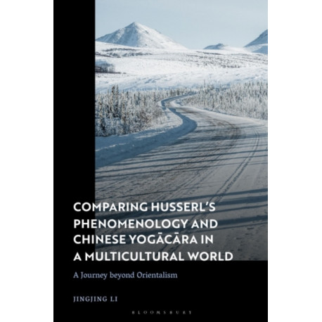 Comparing Husserl’s Phenomenology and Chinese Yogacara in a Multicultural World: A Journey Beyond Orientalism