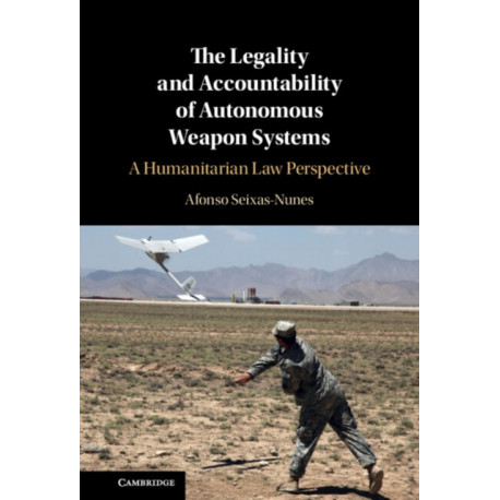 The Legality and Accountability of Autonomous Weapon Systems: A Humanitarian Law Perspective