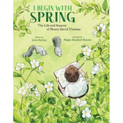 I Begin with Spring: The Life and Seasons of Henry David Thoreau