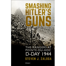 Smashing Hitler's Guns: The Rangers at Pointe-du-Hoc, D-Day 1944