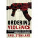 Ordering Violence: Explaining Armed Group-State Relations from Conflict to Cooperation