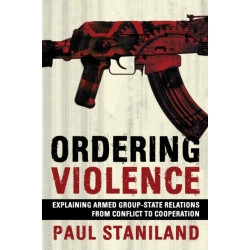 Ordering Violence: Explaining Armed Group-State Relations from Conflict to Cooperation