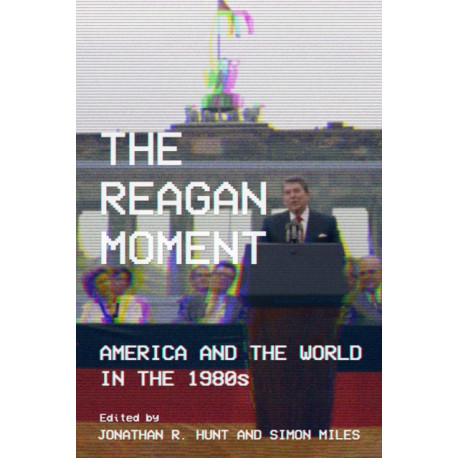 The Reagan Moment: America and the World in the 1980s