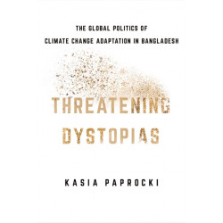 Threatening Dystopias: The Global Politics of Climate Change Adaptation in Bangladesh
