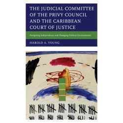 The Judicial Committee of the Privy Council and the Caribbean Court of Justice: Navigating Independence and Changing Political Environments