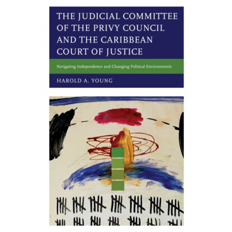 The Judicial Committee of the Privy Council and the Caribbean Court of Justice: Navigating Independence and Changing Political Environments