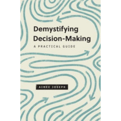 Demystifying Decision-Making: A Practical Guide