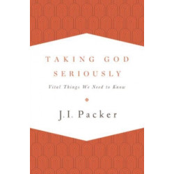 Taking God Seriously: Vital Things We Need to Know