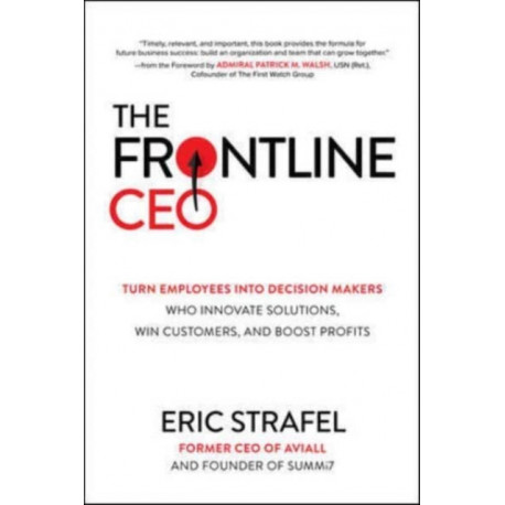 The Frontline CEO: Turn Employees into Decision Makers Who Innovate Solutions, Win Customers, and Boost Profits