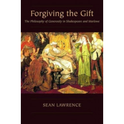 Forgiving the Gift: The Philosophy of Generosity in Shakespeare and Marlowe