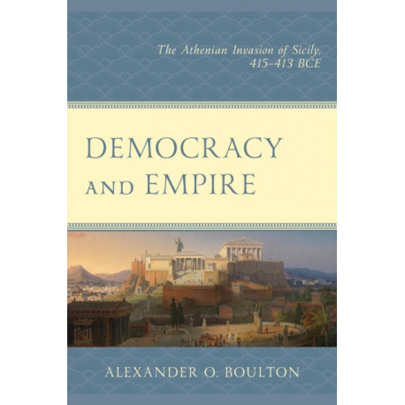 Democracy and Empire: The Athenian Invasion of Sicily, 415-413 BCE