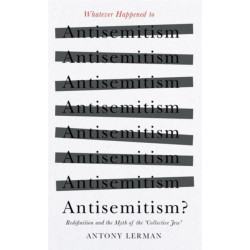 Whatever Happened to Antisemitism?: Redefinition and the Myth of the 'Collective Jew'