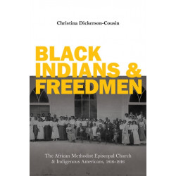 Black Indians and Freedmen: The African Methodist Episcopal Church and Indigenous Americans, 1816-1916