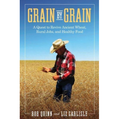 Grain by Grain: A Quest to Revive Ancient Wheat, Rural Jobs, and Healthy Food