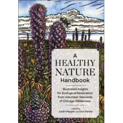 A Healthy Nature Handbook: Illustrated Insights for Ecological Restoration from Volunteer Stewards of Chicago Wilderness