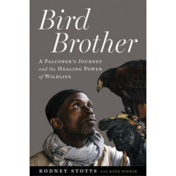 Bird Brother: A Falconer's Journey and the Healing Power of Wildlife