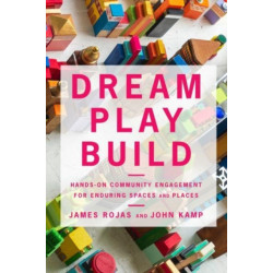 Dream Play Build: Hands-On Community Engagement for Enduring Spaces and Places