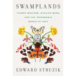 Swamplands: Tundra Beavers, Quaking Bogs, and the Improbable World of Peat
