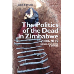 The Politics of the Dead in Zimbabwe 2000-2020: Bones, Rumours & Spirits