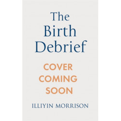 The Birth Debrief: Reflecting on pregnancy,  reframing birth,  redefining post-partum