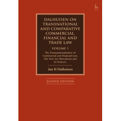 Dalhuisen on Transnational and Comparative Commercial, Financial and Trade Law Volume 1: The Transnationalisation of Commercial and Financial Law. The New Lex Mercatoria and its Sources
