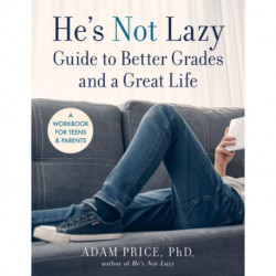 He’s Not Lazy Guide to Better Grades and a Great Life: A Step-by-Step Guide to Doing Better in School