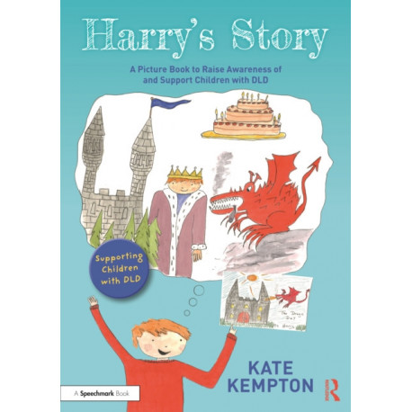 Harry's Story: A Picture Book to Raise Awareness of and Support Children with DLD: A Picture Book to Raise Awareness of and Support Children with DLD