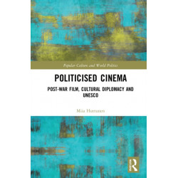 Politicised Cinema: Post-War Film, Cultural Diplomacy and UNESCO
