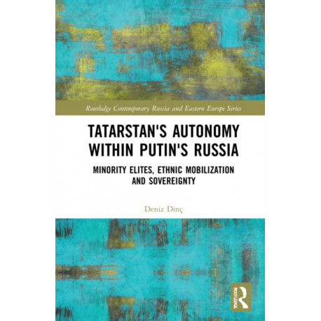 Tatarstan's Autonomy within Putin's Russia: Minority Elites, Ethnic Mobilization, and Sovereignty
