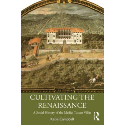 Cultivating the Renaissance: A Social History of the Medici Tuscan Villas