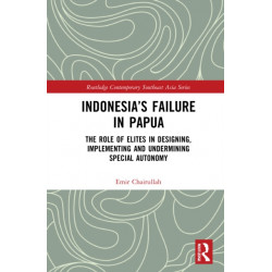 Indonesia’s Failure in Papua: The Role of Elites in Designing, Implementing and Undermining Special Autonomy