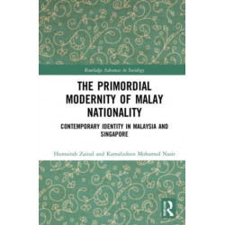 The Primordial Modernity of Malay Nationality: Contemporary Identity in Malaysia and Singapore