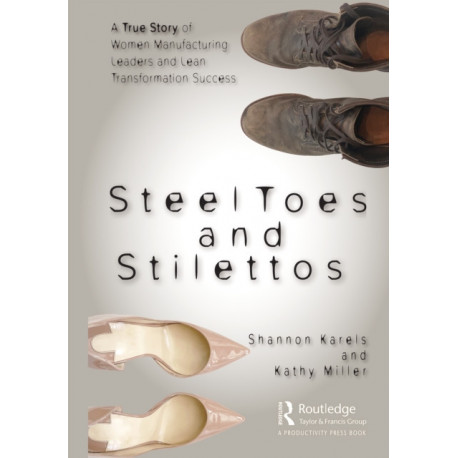 Steel Toes and Stilettos: A True Story of Women Manufacturing Leaders and Lean Transformation Success