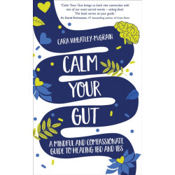 Calm Your Gut: A Mindful and Compassionate Guide to Healing IBD and IBS
