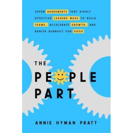 The People Part: Seven Agreements Entrepreneurs and Leaders Make to Build Teams, Accelerate Growth and Banish Burnout for Good