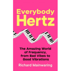 Everybody Hertz: The Amazing World of Frequency, from Bad Vibes to Good Vibrations