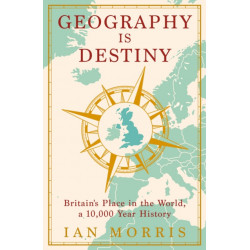 Geography Is Destiny: Britain and the World, a 10,000 Year History