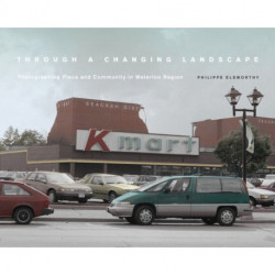 Through a Changing Landscape: Photographing Place and Community in Waterloo Region