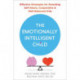 The Emotionally Intelligent Child: Effective Strategies for Parenting Self-Aware, Cooperative, and Well-Balanced Kids