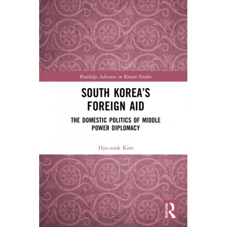 South Korea’s Foreign Aid: The Domestic Politics of Middle Power Diplomacy