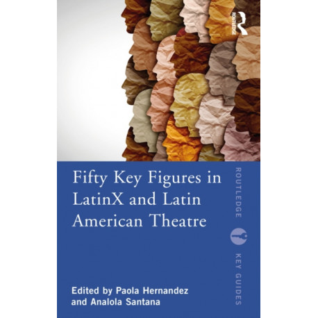 Fifty Key Figures in LatinX and Latin American Theatre
