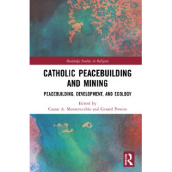 Catholic Peacebuilding and Mining: Integral Peace, Development, and Ecology