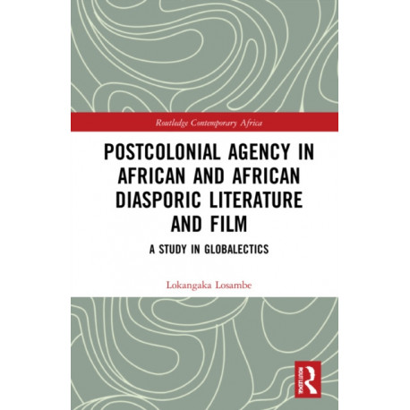 Postcolonial Agency in African and Diasporic Literature and Film: A Study in Globalectics