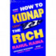How to Kidnap the Rich: 'A monstrously funny and unpredictable wild ride' Kevin Kwan