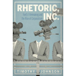 Rhetoric, Inc.: Ford’s Filmmaking and the Rise of Corporatism