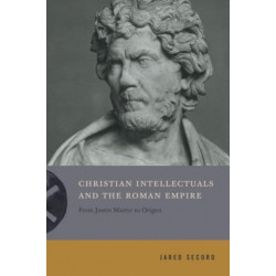 Christian Intellectuals and the Roman Empire: From Justin Martyr to Origen